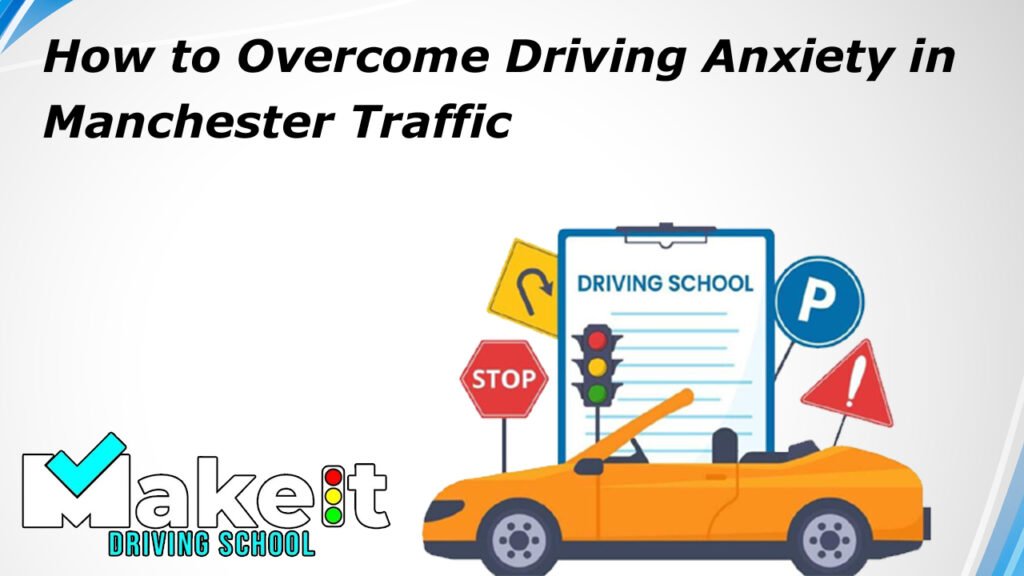 How to Overcome Driving Anxiety in Manchester Traffic