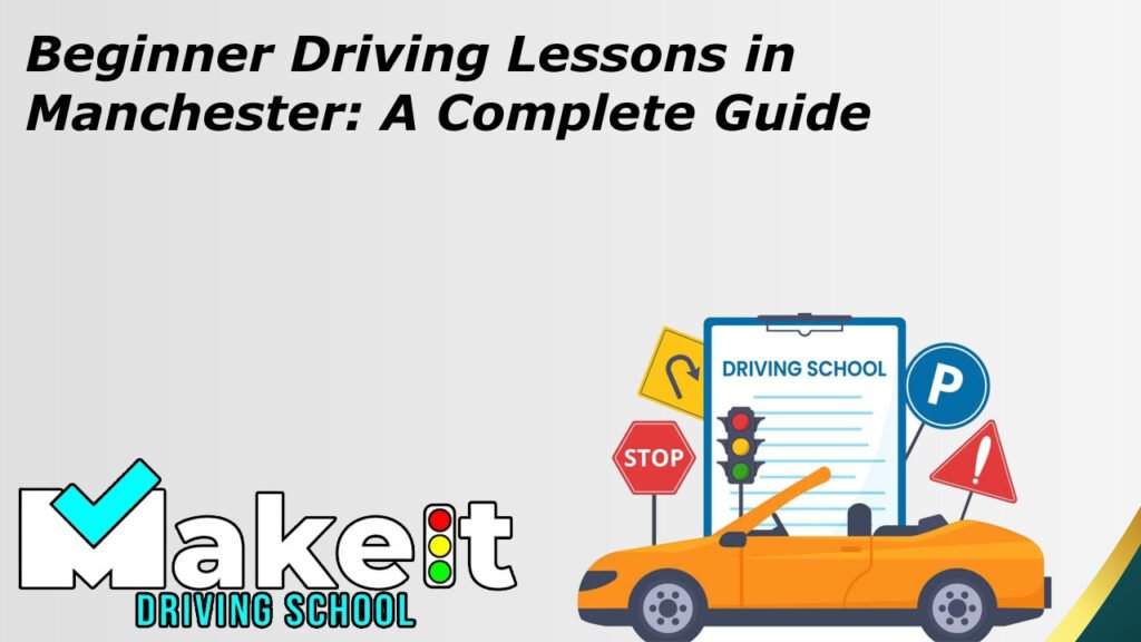 Beginner Driving Lessons in Manchester A Complete Guide
