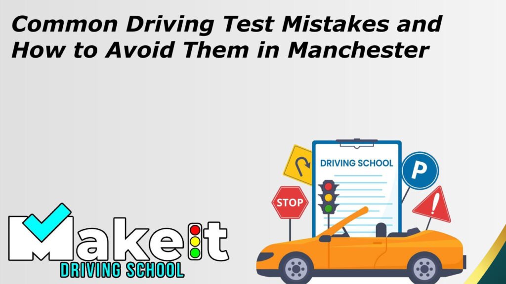 Common Driving Test Mistakes and How to Avoid Them in Manchester