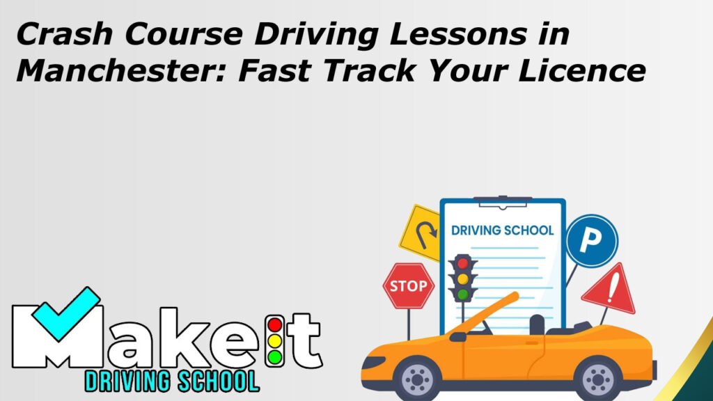 Crash Course Driving Lessons in Manchester Fast Track Your Licence