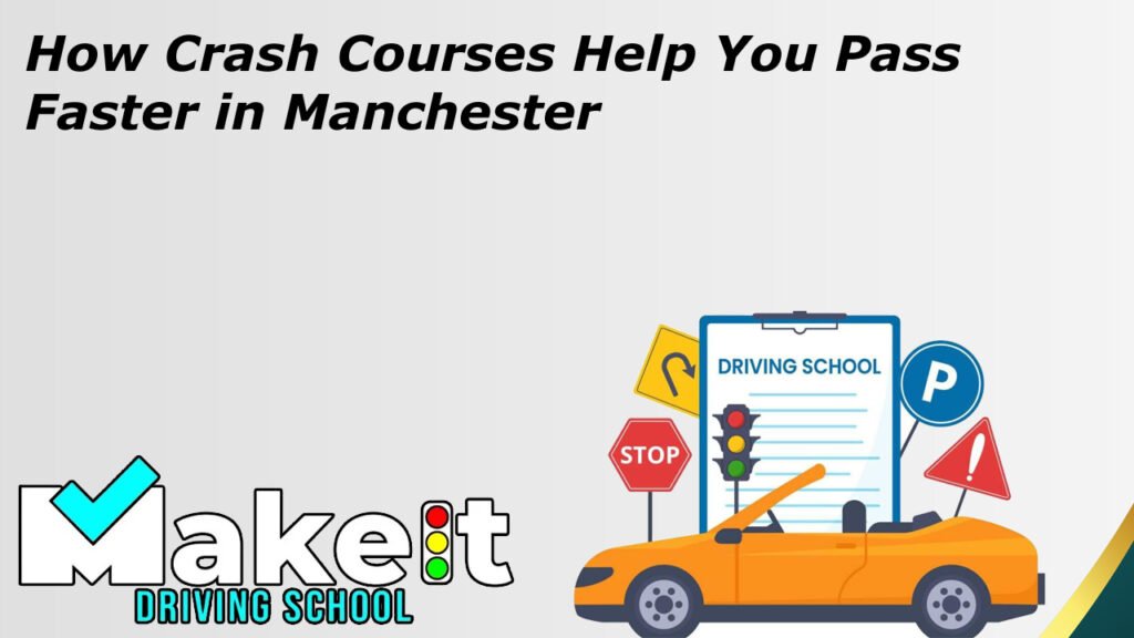 How Crash Courses Help You Pass Faster in Manchester