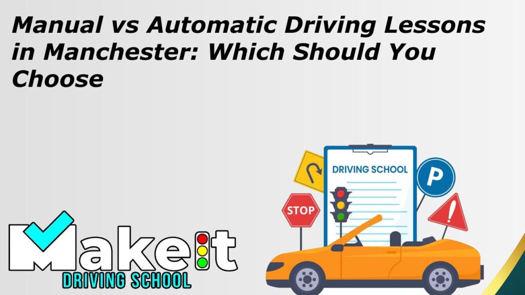 Manual vs Automatic Driving Lessons in Manchester Which Should You Choose