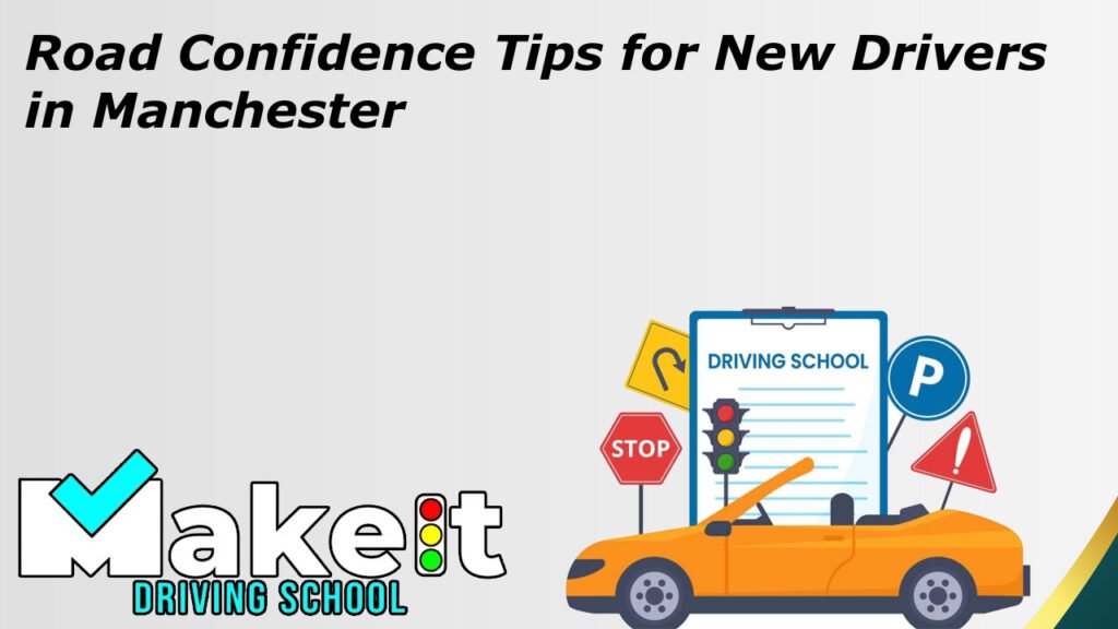 Road Confidence Tips for New Drivers in Manchester