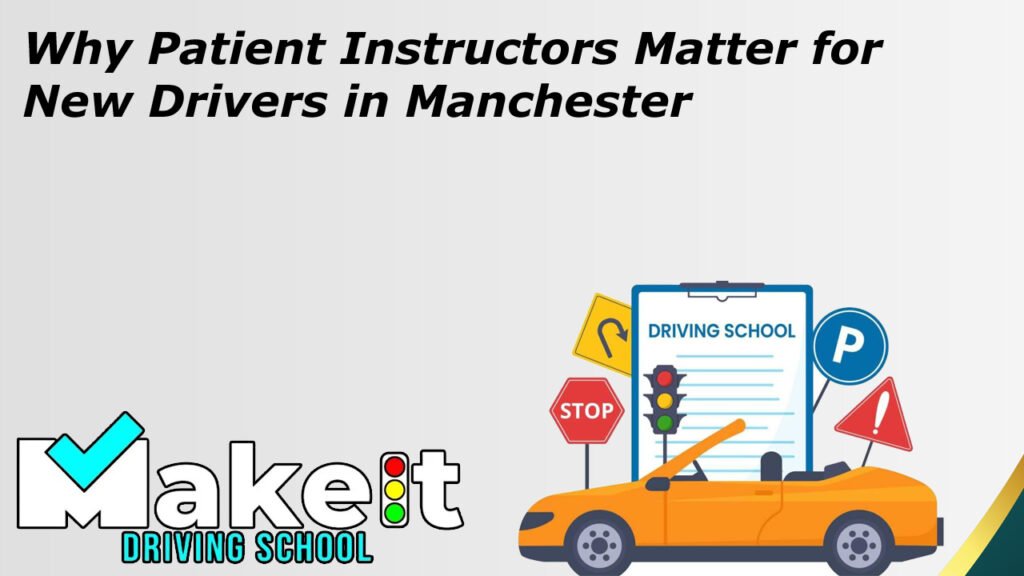 Why Patient Instructors Matter for New Drivers in Manchester