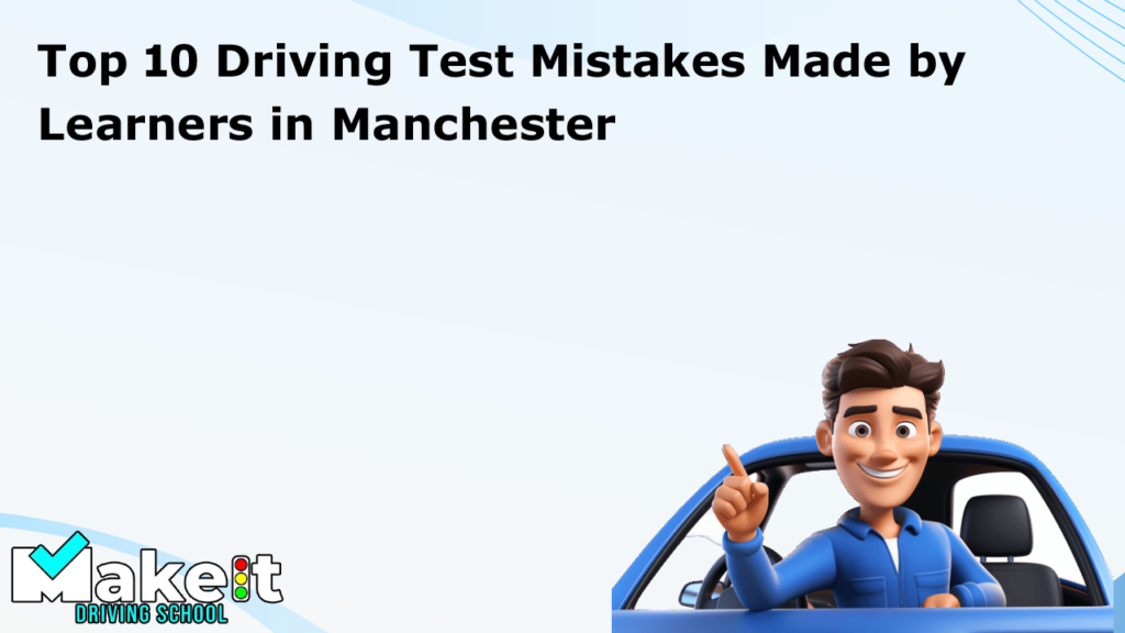 Top 10 Driving Test Mistakes Made by Learners in Manchester