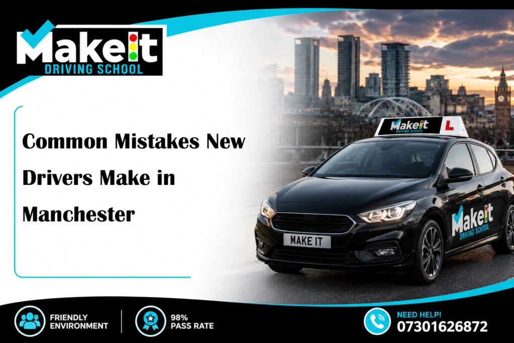 Common Mistakes New Drivers Make in Manchester